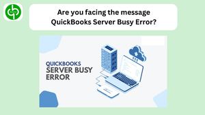 Are you facing the message QuickBooks Server Busy Error?