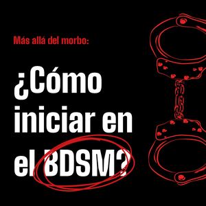 Más allá del morbo: ¿Cómo iniciar en el BDSM?