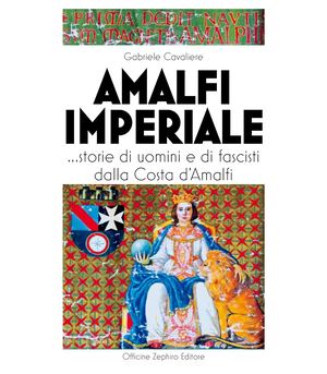 Amalfi Imperiale - storie di uomini e di fascisti dalla Costa d'Amalfi