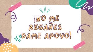 ¡No Me Regañes, Dame Apoyo!