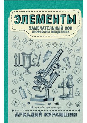 Химические элементы. Замечательный сон профессора Менделеева. А.Курамшин