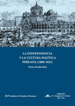 LA INDEPENDENCIA  Y LA CULTURA POLÍTICA  PERUANA (1808-1821)