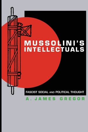 LOS INTELECTUALES DE MUSSOLINI: PENSAMIENTO SOCIAL Y POLÍTICO FASCISTA