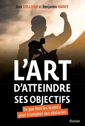 L'art d'atteindre ses objectifs, Dan SULLIVAN, Benjamin HARDY (EXTRAIT)