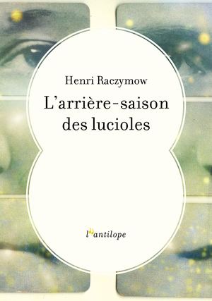 Extrait du récit "L'arrière-saison des lucioles" d'Henri Raczymow