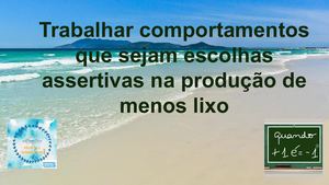 Trabalhar Comportamentos Que Sejam Escolhas Assertivas Na Produção De Menos Lixo