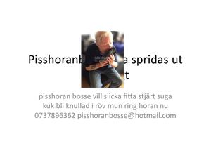 Slavhoran Bosse Vill Slicka Fitta Stjärt Suga Kuk Bli Hårt Knullas I Röv å Mun Dricka Piss Sperma Fittsaft Ring Horan Nu 072 8344346 Totalslaven72@hotmail Com Horan Finns I Sthlm City