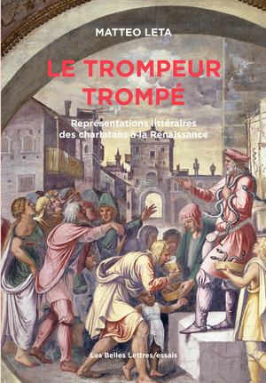 Extrait - Matteo Leta - Le trompeur trompé. Représentations littéraires des charlatans à la Renaissance