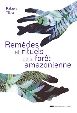 Remèdes et rituels de la forêt amazonienne, Rafaela TILLIER (EXTRAIT)