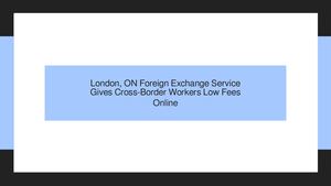 London, ON Foreign Exchange Service Gives Cross-Border Workers Low Fees Over the Phone