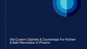 Get Custom Cabinets & Countertops For Kitchen & Bath Renovation In Phoenix