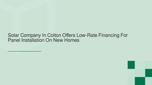 Solar Company In Colton Offers Low-Rate Financing For Panel Installation On New Homes