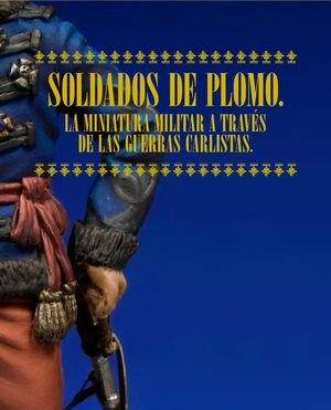 Soldados de plomo. La miniatura militar a través de las guerras carlistas