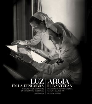 Luz en la penumbra. Sanidad y humanismo en los conflictos bélicos. Siglos XIX y XX / Argia ilunantzean. Osasuna eta humanitarismoa gatazka belikoetan. XIX. eta XX. mendeak
