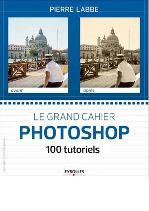 Le Grand Cahier Photoshop  100 Tutoriels By Pierre Labbe (z Lib Org).