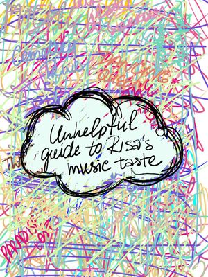 Unhelpful Guide to Risa's Music Taste