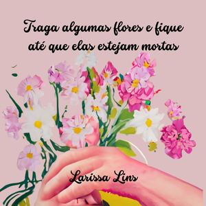 Traga algumas flores, de Larissa Lins