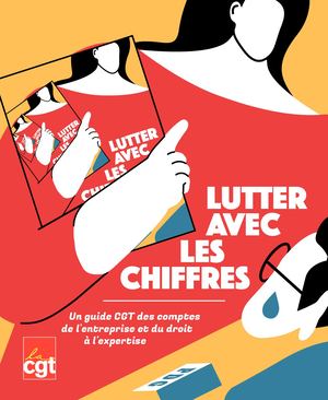Cgt Livret Economie Lutter avec les Chiffres - Le Guide des Comptes de L'entreprise et du Droit à l'Expertise