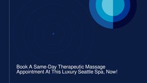 Book A Same-Day Therapeutic Massage Appointment At This Luxury Seattle Spa, Now!
