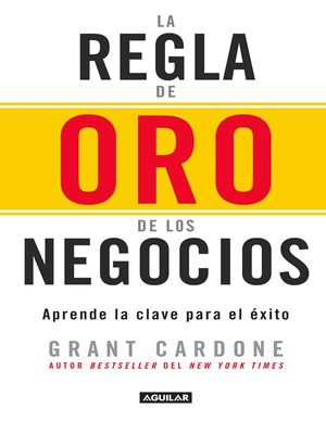 La Regla De Oro De Los Negocios De Grant Cardone (Aprende)