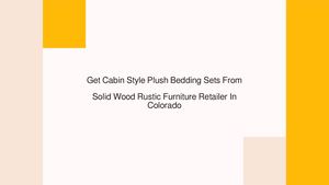 Get Cabin Style Plush Bedding Sets From Solid Wood Rustic Furniture Retailer In Colorado