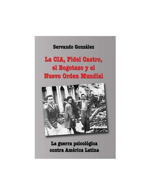 La CIA, Fidel Castro, el Bogotazo y el Nuevo Orden Mundial — La guerra psicológica contra América Latina