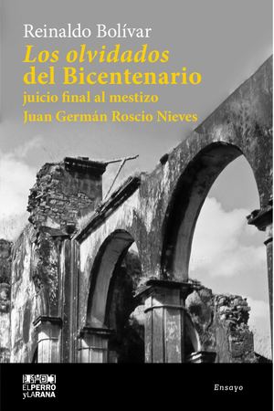 Los olvidados  del Bicentenario juicio final al mestizo Juan Germán Roscio Nieves