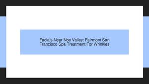 Best Facials Near Noe Valley: Fairmont San Francisco Spa Offers Treatments For Acne & Wrinkles