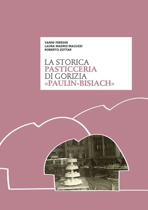 LA STORICA PASTICCERIA DI GORIZIA «PAULIN BISIACH».