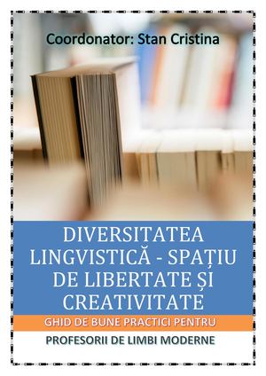 DIVERSITATEA LINGVISTICĂ - SPAȚIU DE LIBERTATE ȘI CREATIVITATE [GHID DE BUNE PRACTICI PENTRU PROFESORII DE LIMBI MODERNE]