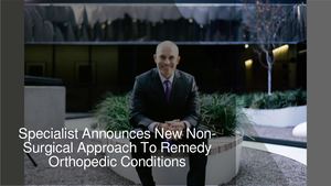 Specialist Announces New Non-Surgical Approach To Remedy Orthopedic Conditions