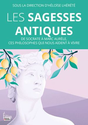 Les sagesses antiques. Ces philosophes qui nous aident à vivre