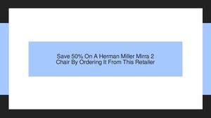 Save 50% On A Herman Miller Mirra 2 Chair By Ordering It From This Top-Rated Online Retailer