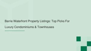 Barrie Waterfront Property Listings: Top Picks For Luxury Condominiums & Townhouses