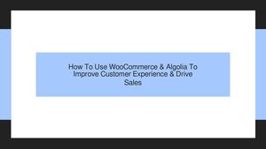 How To Use WooCommerce & Algolia To Improve Customer Experience & Drive Sales