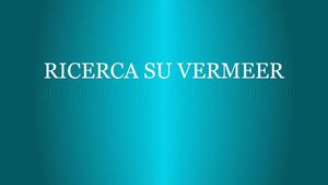 RICERCA SU VERMEER