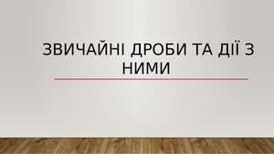 Звичайні дроби та дії з ними