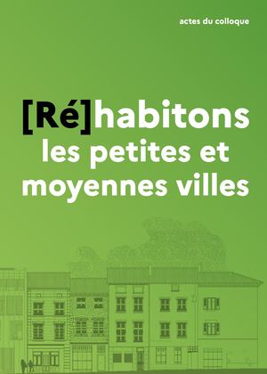 Actes du colloque (Ré)habitons les petites et moyennes villes