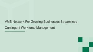 VMS Network For Growing Businesses Streamlines Contingent Workforce Management