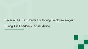 Receive ERC Tax Credits For Paying Employee Wages During The Pandemic | Apply Online