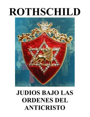 ROTHSCHILD — JUDIOS BAJO LAS ORDENES DEL ANTICRISTO