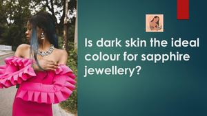Is Dark Skin The Ideal Colour For Sapphire Jewellery