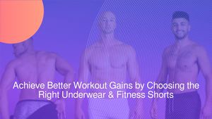 Wait, What, Why Selecting the Right Underwear & Fitness Shorts Get You Better Workout Gains