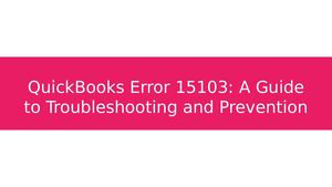 Quick Books Error 15103 - A Guide To Troubleshooting And Prevention