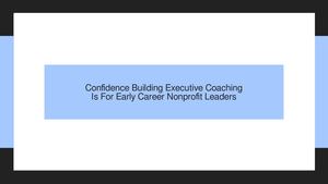 Confidence Building Executive Coaching Is For Early Career Nonprofit Leaders