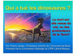 Qui a tué les dinosaures ? / Par Thierry Juteau -Professeur émérite de l’Université de Brest Président de la Commission Géologie du CPIE Littoral Basque