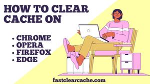 How To Clear Cache On Chrome, Opera, Edge, Firefox