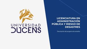 LICENCIATURA EN ADMINISTRACIÓN PÚBLICA Y RIESGO DE DESASTRES Universidad Ducens