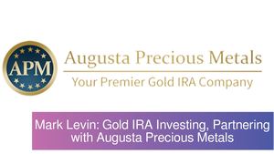 Mark Levin: Gold IRA Investing, Partnering with Augusta Precious Metals