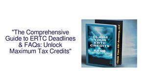 "Unlock The Comprehensive Guide to ERTC Deadlines & FAQs:  Start Today No Obligation"
